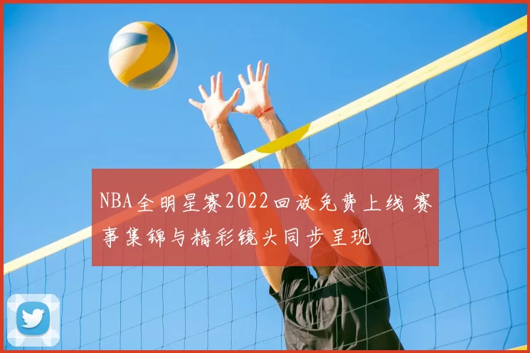 NBA全明星赛2022回放免费上线 赛事集锦与精彩镜头同步呈现