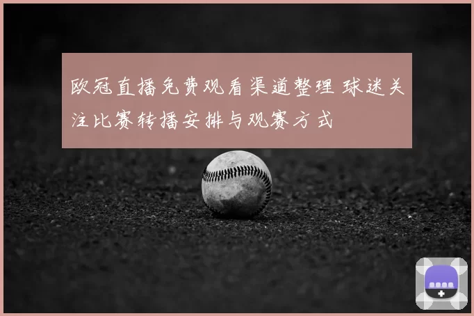 欧冠直播免费观看渠道整理 球迷关注比赛转播安排与观赛方式