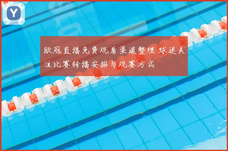 欧冠直播免费观看渠道整理 球迷关注比赛转播安排与观赛方式