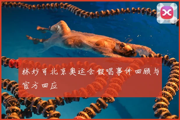 林妙可北京奥运会假唱事件回顾与官方回应